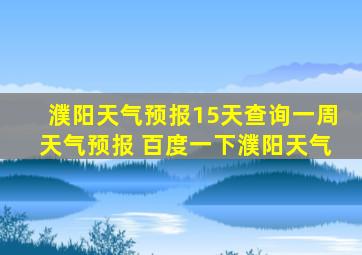 濮阳天气预报15天查询一周天气预报 百度一下濮阳天气